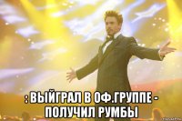  : Выйграл в оф.группе - получил румбы