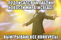 Подписался на паблик Новости мира Increase Выигрываю все конкурсы