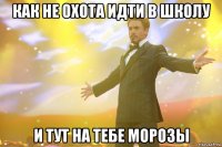Как не охота идти в школу и тут на тебе морозы