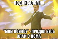 Подписался на "МоеТвоеМое" - продал весь хлам с дома
