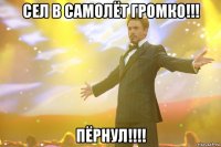 сел в самолёт ГРОМКО!!! ПЁРНУЛ!!!!