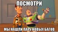 посмотри мы нашли пару новых багов