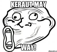 keraut may Way!