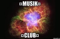 ¤MUSIK¤ ¤CLUB¤