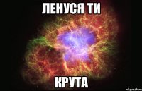 Ленуся ти крута