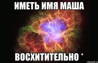 иметь имя Маша восхитительно *