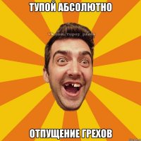 тупой абсолютно отпущение грехов
