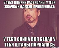 у тебя шнурки развязаны у тебя жвачка к одежде приклеилась у тебя спина вся белая у тебя штаны порвались