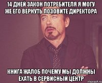 14 дней закон потребителя я могу же его вернуть позовите директора книга жалоб почему мы должны ехать в сервисный центр