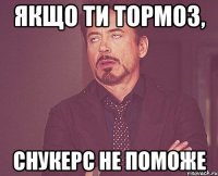 Якщо ти тормоз, Снукерс не поможе