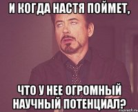 и когда Настя поймет, что у нее огромный научный потенциал?