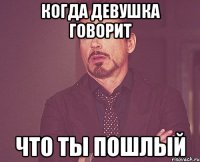 Когда девушка говорит Что ты пошлый