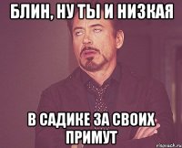 БЛИН, НУ ТЫ И НИЗКАЯ В САДИКЕ ЗА СВОИХ ПРИМУТ