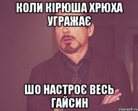 коли кірюша хрюха угражає шо настроє весь гайсин