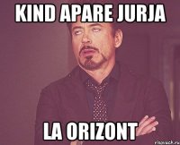kind apare jurja la orizont