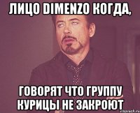 Лицо Dimenzo когда, говорят что группу курицы не закроют