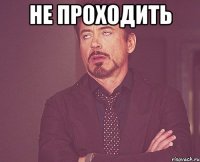 Не проходить 
