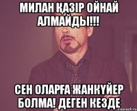Милан қазір ойнай алмайды!!! Сен оларға жанкүйер болма! деген кезде