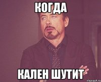 Когда Кален шутит