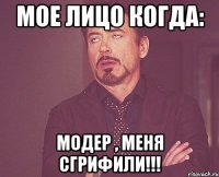 Мое лицо когда: Модер , меня сгрифили!!!