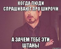когда люди спрашивают про широчи а зачем тебе эти штаны