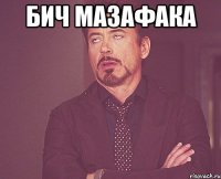 бич мазафака 