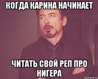 Когда Карина начинает читать свой реп про нигера