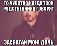 То чувство когда твои родственники говорят Засватай мою дочь