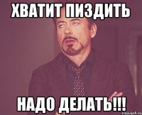 Хватит пиздить надо делать!!!