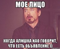 Мое лицо когда Алишка ИАО говорит, что есть объявление ))