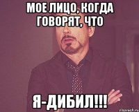 Мое лицо, когда говорят, что я-дибил!!!