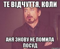 Те відчуття, коли Аня знову не помила посуд