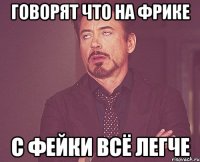 говорят что на фрике с фейки всё легче