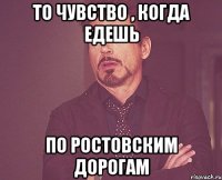 То чувство , когда едешь по ростовским дорогам