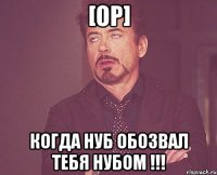 [op] Когда нуб обозвал тебя нубом !!!
