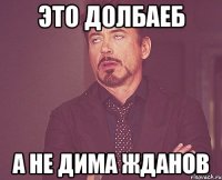 Это долбаеб А не Дима Жданов