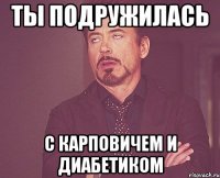 Ты подружилась С карповичем и диабетиком