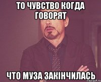 То чувство когда говорят что муза закінчилась