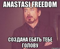 Anastasi Freedom создана ебать тебе голову