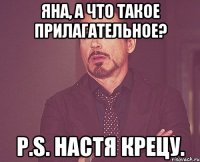 Яна, а что такое прилагательное? P.S. Настя Крецу.