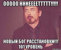 Ооооо нннееееттттт!!!!! Новый бог расстановки!!! 101 уровень