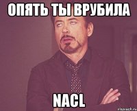 Опять ты врубила NaCl