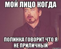 мой лицо когда полинка говорит что я не приличный
