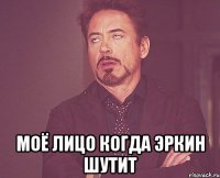  моё лицо когда эркин шутит
