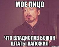 Мое лицо Что владислав божок штаты наложил