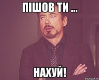 пішов ти ... нахуй!