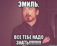 Эмиль, все тебе надо знать!!!!!!!!!