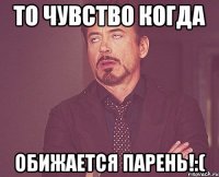То чувство когда обижается парень!:(