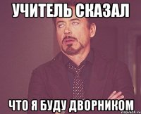 Учитель сказал Что я буду дворником