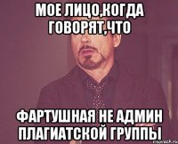 Мое лицо,когда говорят,что Фартушная не админ плагиатской группы